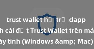 trust wallet hỗ trợ dapp không Cách cài đặt Trust Wallet trên máy tính (Windows & Mac) tại Việt Nam